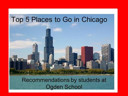 Top 5 Places to Go in Chicago Recommendations by students at Ogden School.