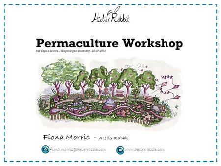 Permaculture Workshop Fiona Morris - Atelier Rabbit FEI Capita Selecta - Wageningen University - 22-07-2015