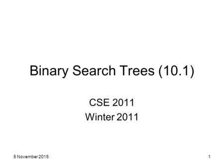 Binary Search Trees (10.1) CSE 2011 Winter 2011 15 November 2015.