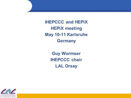 IHEPCCC and HEPiX HEPiX meeting May 10-11 Karlsruhe Germany Guy Wormser IHEPCCC chair LAL Orsay.