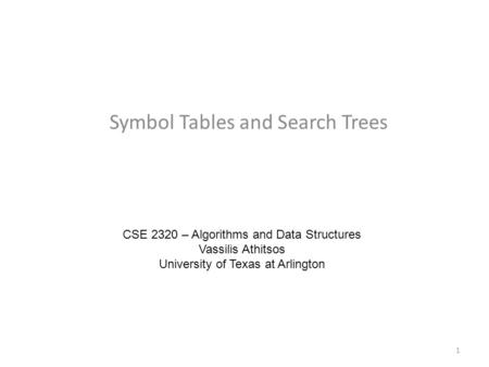 Symbol Tables and Search Trees CSE 2320 – Algorithms and Data Structures Vassilis Athitsos University of Texas at Arlington 1.