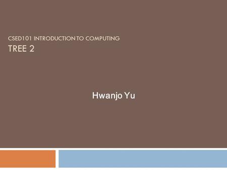 CSED101 INTRODUCTION TO COMPUTING TREE 2 Hwanjo Yu.