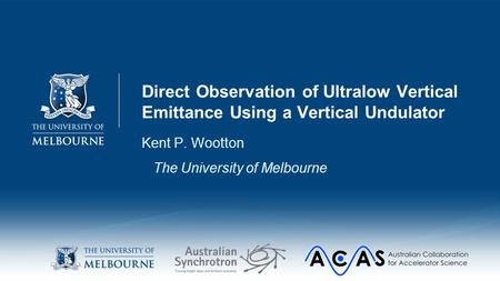 Direct Observation of Ultralow Vertical Emittance Using a Vertical Undulator Kent P. Wootton The University of Melbourne.