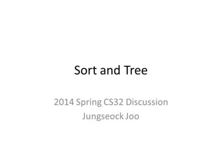 Sort and Tree 2014 Spring CS32 Discussion Jungseock Joo.