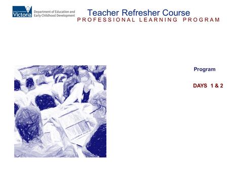 Teacher Refresher Course P R O F E S S I O N A L L E A R N I N G P R O G R A M Program DAYS 1 & 2.