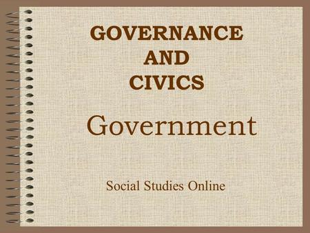 GOVERNANCE AND CIVICS Social Studies Online Government.