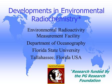 Developments in Environmental Radiochemistry* Environmental Radioactivity Measurement Facility Department of Oceanography Florida State University Tallahassee,