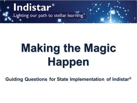 Making the Magic Happen Guiding Questions for State Implementation of Indistar ®