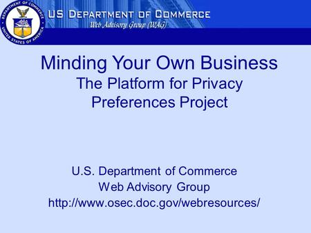 U.S. Department of Commerce Web Advisory Group  Minding Your Own Business The Platform for Privacy Preferences Project.