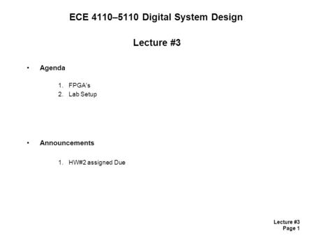 Lecture #3 Page 1 ECE 4110–5110 Digital System Design Lecture #3 Agenda 1.FPGA's 2.Lab Setup Announcements 1.HW#2 assigned Due.