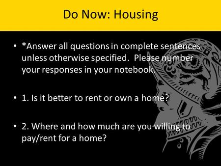 Do Now: Housing *Answer all questions in complete sentences unless otherwise specified. Please number your responses in your notebook. 1. Is it better.