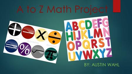 A to Z Math Project BY: AUSTIN WAHL. A is for Algebra Tiles  Algebra Tiles are used to represent variables and constants. Also The tiles help you visualize.