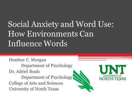 Social Anxiety and Word Use: How Environments Can Influence Words Heather C. Morgan Department of Psychology Dr. Adriel Boals Department of Psychology.