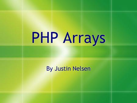 PHP Arrays By Justin Nelsen. What is an Array? - An array can store one or more values in a single variable name. -Each element in the array is assigned.