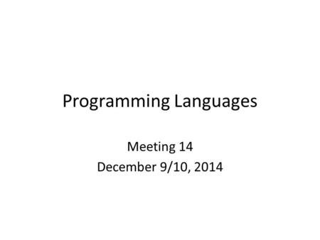 Programming Languages Meeting 14 December 9/10, 2014.