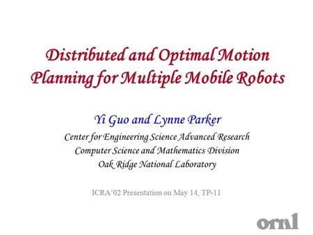 1 Distributed and Optimal Motion Planning for Multiple Mobile Robots Yi Guo and Lynne Parker Center for Engineering Science Advanced Research Computer.