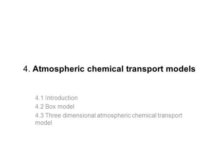 4. Atmospheric chemical transport models 4.1 Introduction 4.2 Box model 4.3 Three dimensional atmospheric chemical transport model.