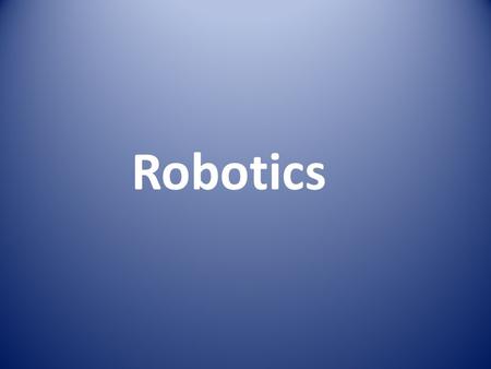 Robotics. ` What do you think of when you hear ? Robot.