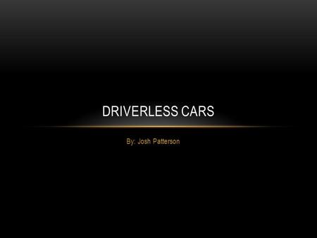 By: Josh Patterson DRIVERLESS CARS. INPUT Sensors.