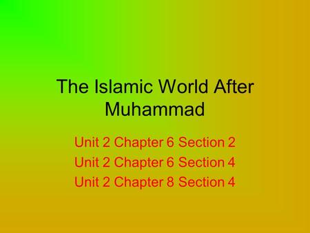 The Islamic World After Muhammad Unit 2 Chapter 6 Section 2 Unit 2 Chapter 6 Section 4 Unit 2 Chapter 8 Section 4.