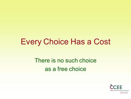 Every Choice Has a Cost There is no such choice as a free choice.