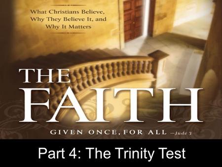 Part 4: The Trinity Test. A.The early Christian creeds teach the doctrine of the Trinity B.The doctrine of the Trinity originated at the Council of Nicaea.