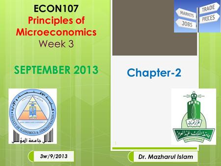 ECON107 Principles of Microeconomics Week 3 SEPTEMBER 2013 1 3w/9/2013 Dr. Mazharul Islam Chapter-2.