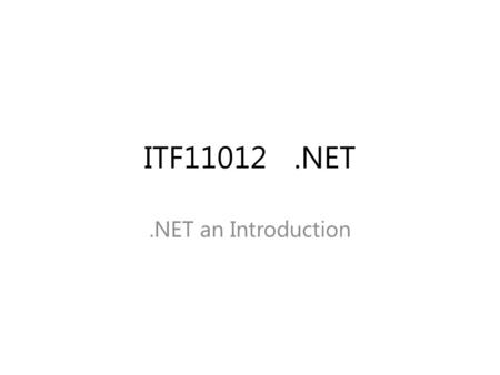 ITF11012.NET.NET an Introduction. “This is the best time ever to be a software developer” Steve Ballmer, BUILD Conference, Anaheim, September 13 th 2011.