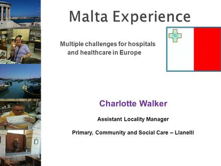 Multiple challenges for hospitals and healthcare in Europe Charlotte Walker Assistant Locality Manager Primary, Community and Social Care – Llanelli.