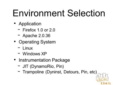 Environment Selection Application  Firefox 1.0 or 2.0  Apache 2.0.36 Operating System  Linux  Windows XP Instrumentation Package  JIT (DynamoRio,