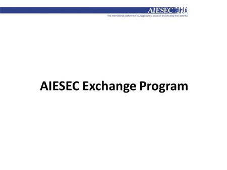 AIESEC Exchange Program. Every year 4450 students and graduates benefit of the AIESEC Exchange Program.