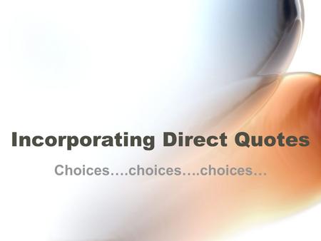 Incorporating Direct Quotes Choices….choices….choices…