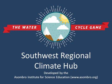 Southwest Regional Climate Hub Developed by the Asombro Institute for Science Education (www.asombro.org)