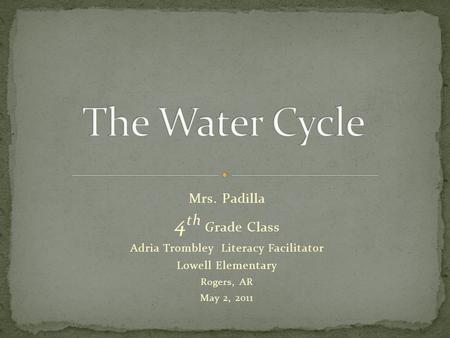 Mrs. Padilla 4 th Grade Class Adria Trombley Literacy Facilitator Lowell Elementary Rogers, AR May 2, 2011.