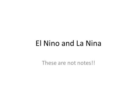 El Nino and La Nina These are not notes!!. Meet the two storm systems El Nino La Nina Each takes turns coming every 3-5 years.