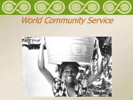 World Community Service Elements of World Community Service (WCS)  The WCS Projects Exchange  Donations-in-kind  Disaster Relief.