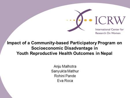 Impact of a Community-based Participatory Program on Socioeconomic Disadvantage in Youth Reproductive Health Outcomes in Nepal Anju Malhotra Sanyukta Mathur.