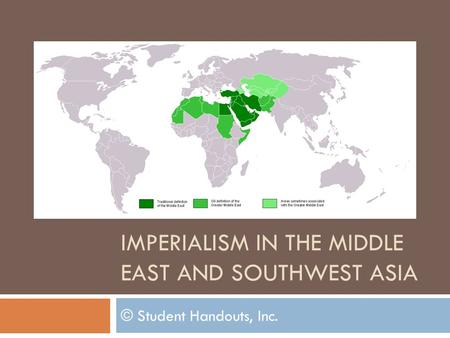 IMPERIALISM IN THE MIDDLE EAST AND SOUTHWEST ASIA © Student Handouts, Inc.