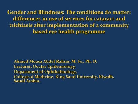 Gender and Blindness: The conditions do matter: differences in use of services for cataract and trichiasis after implementation of a community based eye.