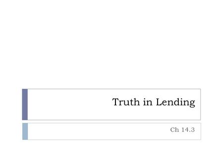 Truth in Lending Ch 14.3. Truth in Lending Act - 1968  This law was to help consumers protect their credit  It did 2 main things:  Made all banks use.