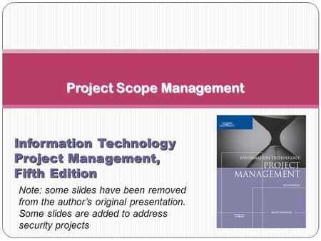 Project Scope Management Information Technology Project Management, Fifth Edition Note: some slides have been removed from the author’s original presentation.