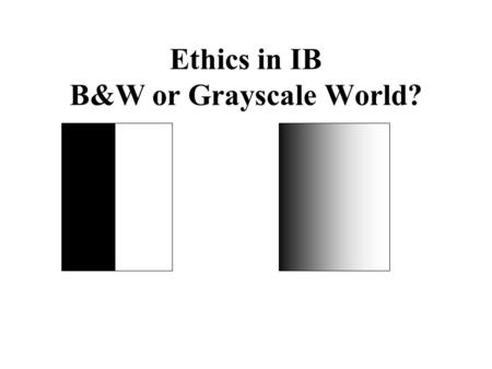 Ethics in IB B&W or Grayscale World?. University of Texas at Austin Importance of Ethics Many ethical issues arise while doing business in LA Moral implications.