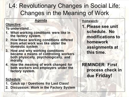 L4: Revolutionary Changes in Social Life: Changes in the Meaning of Work Agenda Objective: To understand… 1.What working conditions were like in the factory.