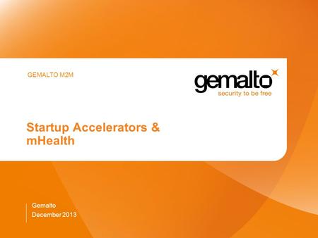 Startup Accelerators & mHealth Gemalto December 2013 GEMALTO M2M.