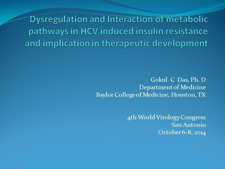 Gokul C Das, Ph. D Department of Medicine Baylor College of Medicine, Houston, TX 4th World Virology Congress San Antonio October 6-8, 2014.