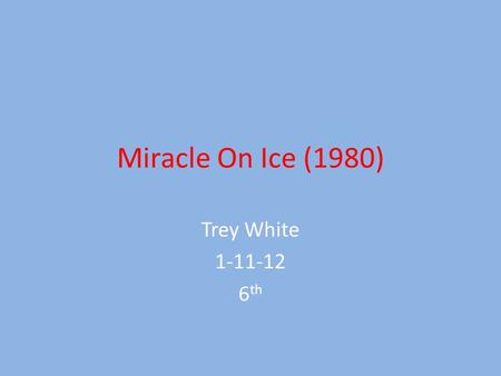 Miracle On Ice (1980) Trey White 1-11-12 6 th. What Was It? The miracle on ice was a hockey game played between the U.S.A and the Soviet Union in a medal.