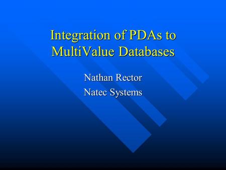 Integration of PDAs to MultiValue Databases Nathan Rector Natec Systems.