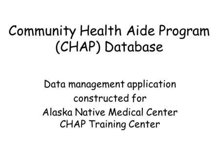 Community Health Aide Program (CHAP) Database Data management application constructed for Alaska Native Medical Center CHAP Training Center.