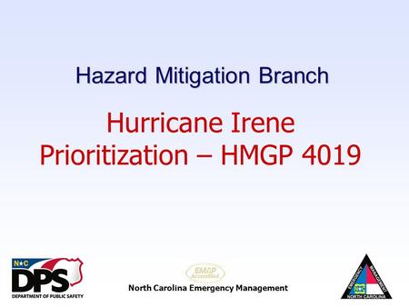 North Carolina Emergency Management Hurricane Irene Prioritization – HMGP 4019 Hazard Mitigation Branch.