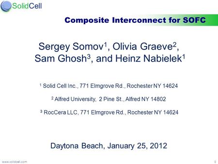 Confidentialwww.solidcell.com0 SolidCell Composite Interconnect for SOFC Sergey Somov 1, Olivia Graeve 2, Sam Ghosh 3, and Heinz Nabielek 1 1 Solid Cell.